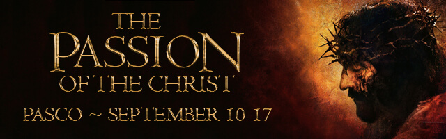 The Passion of the Christ. Playing at Fairchild Cinemas Pasco September 10th through September 17th.