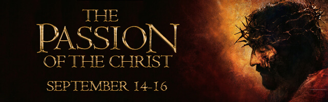 The Passion of the Christ. Playing September fourteenth through September sixteenth.