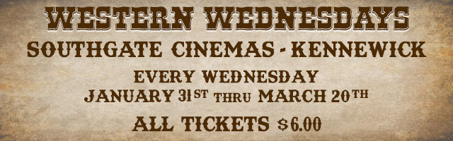 
 Westwern Wednesdays. Classic western films playing select Wednesdays at ou
 r Southgate theater in Kennewick. All tickets $6.00