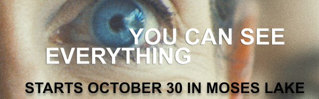 You Can See Everything. Starts October 30 in Moses Lake